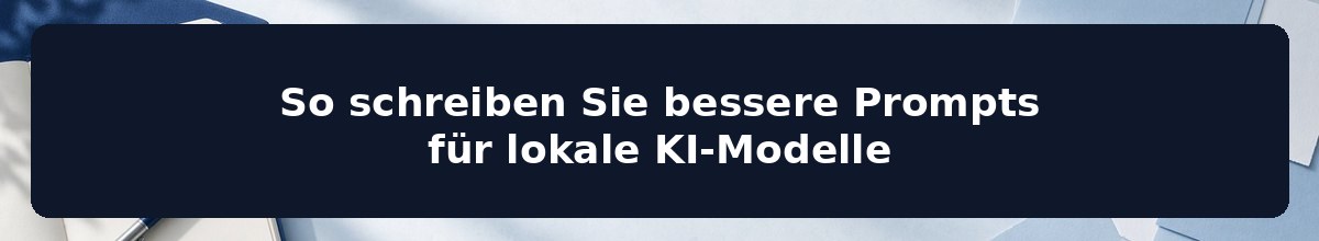 So schreiben Sie bessere Prompts für lokale KI-Modelle